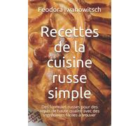 Recettes de la cuisine russe simple: Des formules russes pour des repas de haute qualité avec des ingrédients faciles à trouver