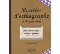 Recettes de l'orthographe et de l'expression - Les bons réflexes : vocabulaire - orthographe - syntaxe - stylistique - Eve-Marie Halba - Ellipses - broché - Méthode de langue