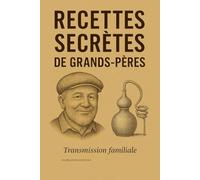 Recettes de Papy : Vins, Liqueurs & Boissons Maison: Vins de fruits, liqueurs anciennes, élixirs floraux & limonades naturelles - plus de 40 recettes artisanales à faire chez soi