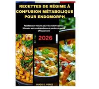 RECETTES DE RÉGIME À CONFUSION MÉTABOLIQUE POUR ENDOMORPH: Recettes sur mesure pour les endomorphes : Stimulez votre métabolisme et perdez du poids efficacement