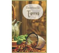Recettes de Tisanes: Enregistrez et organisez vos meilleures recettes de tisanes et décoctions dans ce carnet de note dédié | Notez aussi vos ... | Petit format 15 x 23 cm | + 100 pages