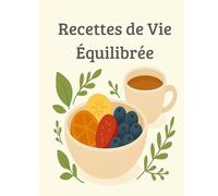 Recettes de Vie Équilibrée: 30 recettes simples et saines pour une vie pleine d’énergie et de bien-être