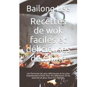 Recettes de wok faciles et délicieuses de Chine: Les formules les plus délicieuses et les plus importantes d'Asie Pour les débutants et les avancés et pour tous les régimes.