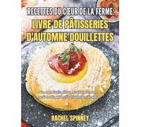 Recettes du cœur de la ferme : livre de pâtisseries d'automne douillettes: Pains, repas, biscuits, gâteaux, boissons et plus encore, sucrés et salés, pour des fêtes réconfortantes et saines