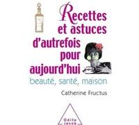 Recettes et astuces d'autrefois pour aujourd'hui: Beauté, santé, maison