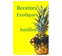 Recettes Exotiques Antilles: Cuisine Martinique, Guadeloupe, Réunion