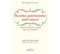 Recettes gourmandes anti-cancer: avant-pendant-après tout le temps !