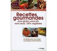 Recettes gourmandes sans gluten, sans lait, sans oeufs, 100% végétales