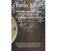 Recettes indiennes de pâtisserie et d'accompagnement: Des formules indiennes pour des repas de haute qualité avec des ingrédients faciles à trouver