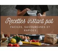 Recettes instant pot faciles, savoureuses et pratiques: Recettes avec Multicuiseur électrique, Appareil de cuisson tout-en-un