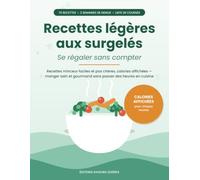Recettes légères aux surgelés : se régaler sans compter: Recettes minceur faciles et pas chères, calories affichées - manger sain et gourmand sans passer des heures en cuisine