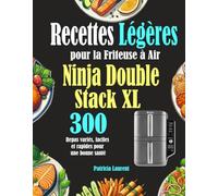 Recettes Légères pour la Friteuse à Air Ninja Double Stack XL: 300 Repas variés, faciles et rapides pour une bonne santé