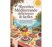 Recettes Méditerranée Délicieuses & Faciles: 120 recettes saines et rapides inspirées du régime méditerranéen - plats équilibrés pour chaque jour