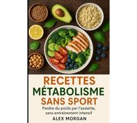 Recettes métabolisme sans sport: Perdre du poids par l’assiette, sans entraînement intensif