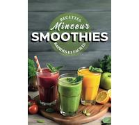 Recettes Minceur de Smoothies: Délices au Blender pour une Santé Durable, un Corps Svelte et une Alimentation Équilibrée avec des Ingrédients Naturels et Super-Aliments