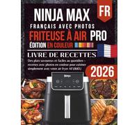 Recettes Ninja MAX PRO AF180EU Friteuse à air 2026: Des plats savoureux et faciles au quotidien - recettes avec photos en couleur pour cuisiner simplement avec votre air fryer