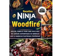 Recettes Ninja Woodfire : Griller, fumer et frire sans huile avec des saveurs authentiques de barbecue avec le barbecue électrique d’extérieur