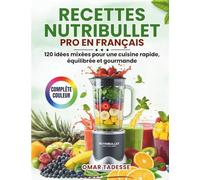 Recettes Nutribullet Pro en Français: 120 idées mixées pour une cuisine rapide, équilibrée et gourmande
