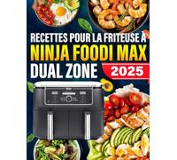 Recettes pour la Friteuse à NINJA Foodi MAX Dual Zone: 120+ Recettes Rapides, Saines et Délicieuses pour des Repas, Accompagnements et Desserts Croustillants, Faibles en Gras avec Moins d'Huile