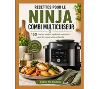 RECETTES POUR LE NINJA COMBI MULTICUISEUR: 150 recettes simples, rapides et savoureuses pour des repas sains en famille