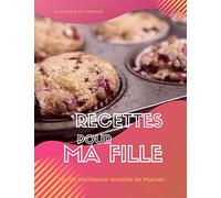Recettes pour ma Fille, les 50 meilleures recettes de Maman!: Un livre de recettes à remplir pour offrir à votre fille les secrets des gourmandises de son enfance. Un cadeau plein de tendresse!