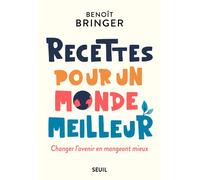 Recettes pour un monde meilleur Changer l'avenir en mangeant mieux - Benoît Bringer - Seuil - broché - Essai