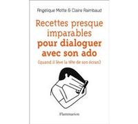 Recettes presque imparables pour dialoguer avec son ado Claire Raimbaud (Auteur), Angélique Motte (Auteur)