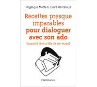 Recettes presque imparables pour dialoguer avec son ado Claire Raimbaud (Auteur), Angélique Motte (Auteur)