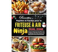 Recettes Rapides et Faciles pour la Friteuse à Air Ninja Dual Zone: Savourez Chaque jour des Plats sains et Délicieux avec Votre Friteuse à Air Ninja ... | Inclus : Informations Nutritionnelles