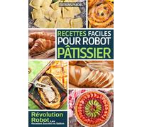 Recettes Robot Pâtissier: Livre de Cuisine et Pâtisserie ( Pâtes, Pains, Viennoiseries, Tartes, Brioches, Grands et Petits Gâteaux ) | Embarquez pour ... culinaire simple et rapide au quotidien