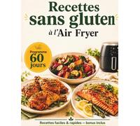 Recettes sans gluten avec l’Air Fryer en 60 jours: Programme simple pour débuter sans gluten, cuisiner plus léger et préparer des repas faciles au quotidien