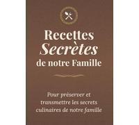 Recettes Secrètes de notre Famille - Livre de recettes à remplir: Préservez l'héritage culinaire de ceux que vous aimez | 100 fiches pour immortaliser ... | Le cadeau qui traverse les générations