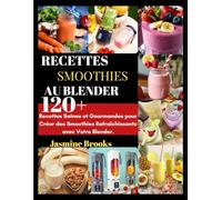 RECETTES SMOOTHIES AU BLENDER: Recettes Saines et Gourmandes pour Créer des Smoothies Rafraîchissants avec Votre Blender.