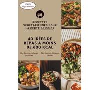 RECETTES VÉGÉTARIENNES POUR LA PERTE DE POIDS: 40 IDÉES DE REPAS À MOINS DE 600 KCAL