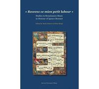 Recevez Ce Mien Petit Labeur". Studies In Renaissance Music In Honour Of Ignace Bossuyt