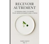 Recevoir autrement: Le minimalisme culinaire pour impressionner sans stress