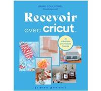 Recevoir avec Cricut - 36 créations pour toute l'année Laure Coulombel (Auteur)