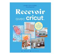 Recevoir avec Cricut - 36 créations pour toute l'année - Laure Coulombel - Le Temps Apprivoise - broché - Guide