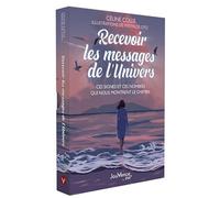 Recevoir les messages de l'Univers: Ces signes et ces nombres qui nous montrent le chemin