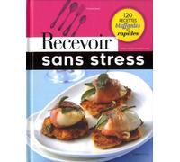 Recevoir Sans Stress - 120 Recettes Bluffantes Et Rapides