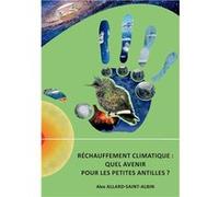 Réchauffement climatique , Quel avenir pour les Petites Antilles ? Alex Allard Saint-Albin (Auteur)