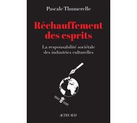 Réchauffement des esprits La responsabilité sociétale des industries culturelles - Pascale Thumerelle - Actes sud - broché - Essai