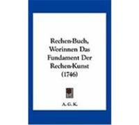 Rechen-Buch, Worinnen Das Fundament Der Rechen-Kunst (1746) A. G. K. , G. K. (Auteur)