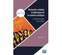 Recherche-Création Et Didactique De La Création Artistique - Le Chercheur Travaillé Par La Création