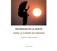 Recherche de la vérité dans la guerre en Ukraine: Ce dont il s'agit vraiment