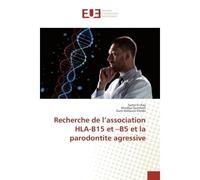 Recherche de l'association HLA-B15 et -B5 et la parodontite agressive - Samir Erraji - Universitaires Europeennes - broché - Etude