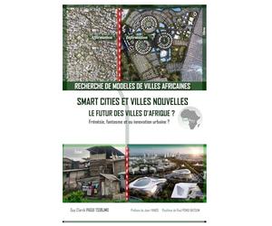 Recherche de modèles de villes africaines. Smart cities et villes nouvelles : le futur des villes d’Afrique. Frénésie, fantasme et ou innovation urbaine ?