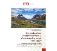 Recherche d'eau souterraine dans la Commune Rurale de Masiaboay Etude par prospection electrique et electromagnetique pour la recherche d'eau souterraine - Felana Robiharivelo - Universitaires Europee