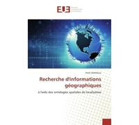 Recherche d'informations geographiques A l'aide des ontologies spatiales de localisation - Feriel Abdelkoui - Universitaires Europeennes - broché - Etude