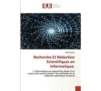 Recherche Et Rédaction Scientifiques en Informatique.: L' informatique est aujourd'hui dotée d’un corpus des savoirs savants. Ses méthodes et sa rédaction spécifiques évoluent